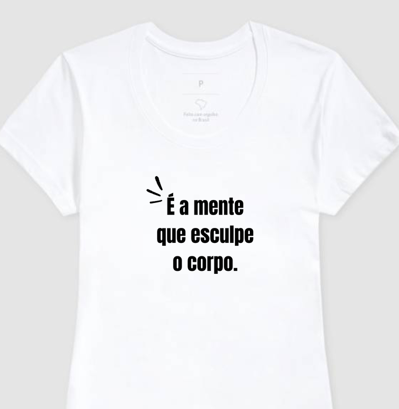 É a mente que esculpe o corpo.