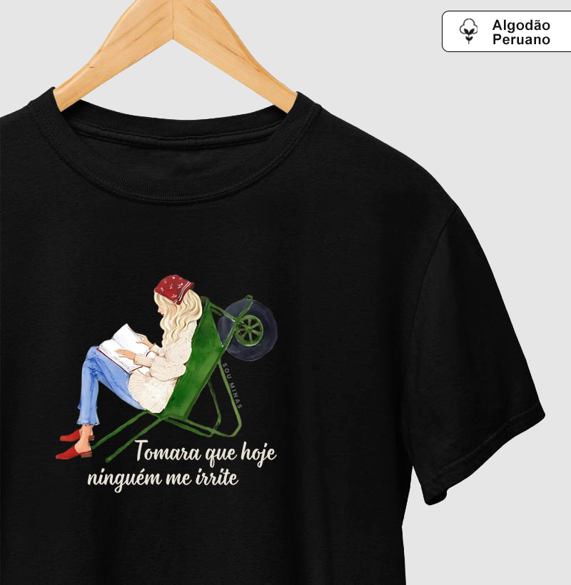 Tomara que hoje ninguém me irrite - 100% Algodão Peruano