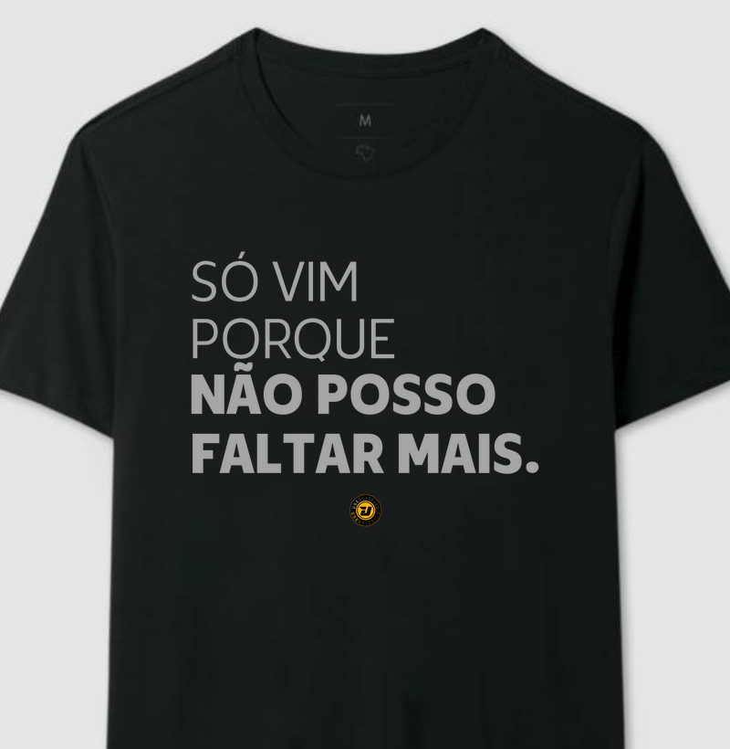 Camiseta NÃO POSSO FALTAR MAIS.