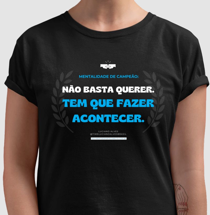 Camiseta oficial NÃO BASTA QUERER. TEM QUE FAZER ACONTECER.