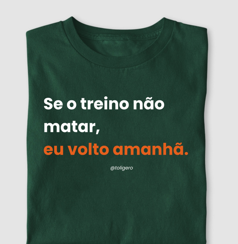 Se o treino não matar, eu volto amanhã! 