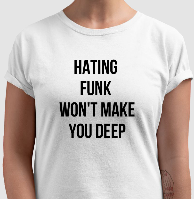 Camiseta Hating Funk Won't Make You Deep