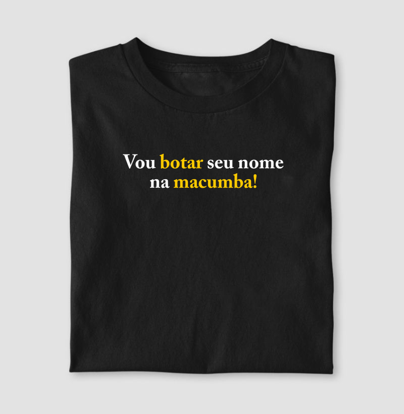Vou botar seu nome na macumba!