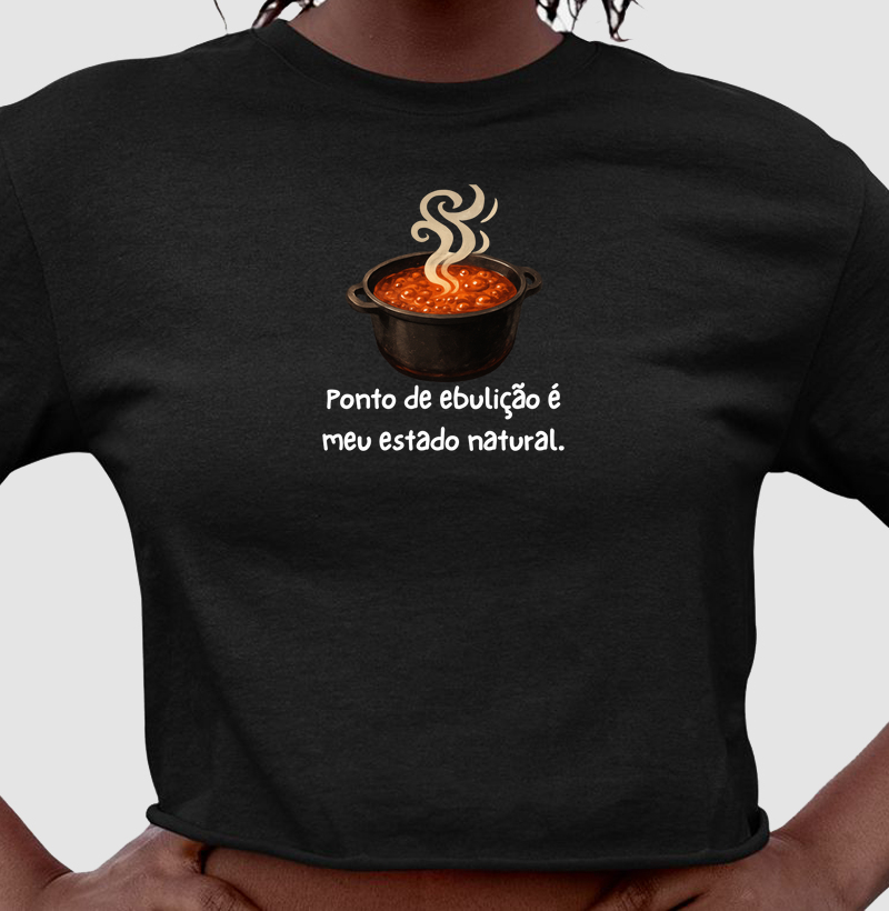 Ponto de ebulição é meu estado natural.