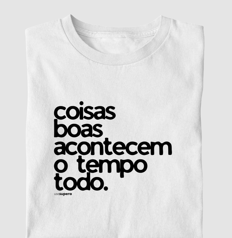 Camiseta "Coisas boas acontecem o tempo todo."