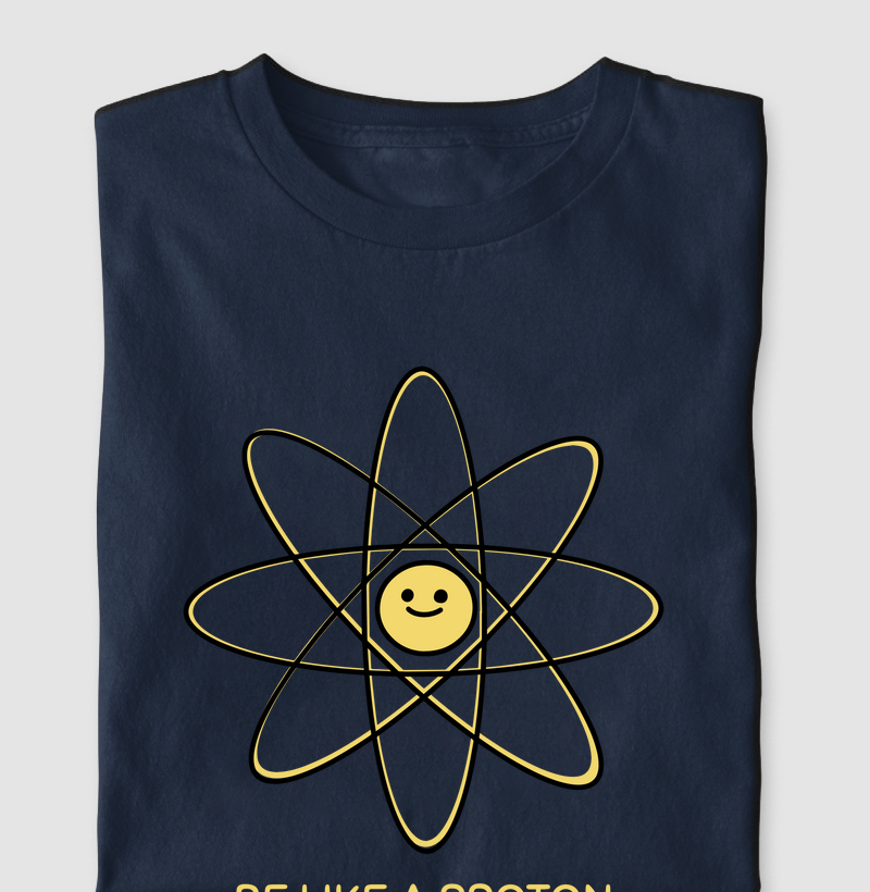 BE LIKE A PROTON ALWAYS POSITIVE