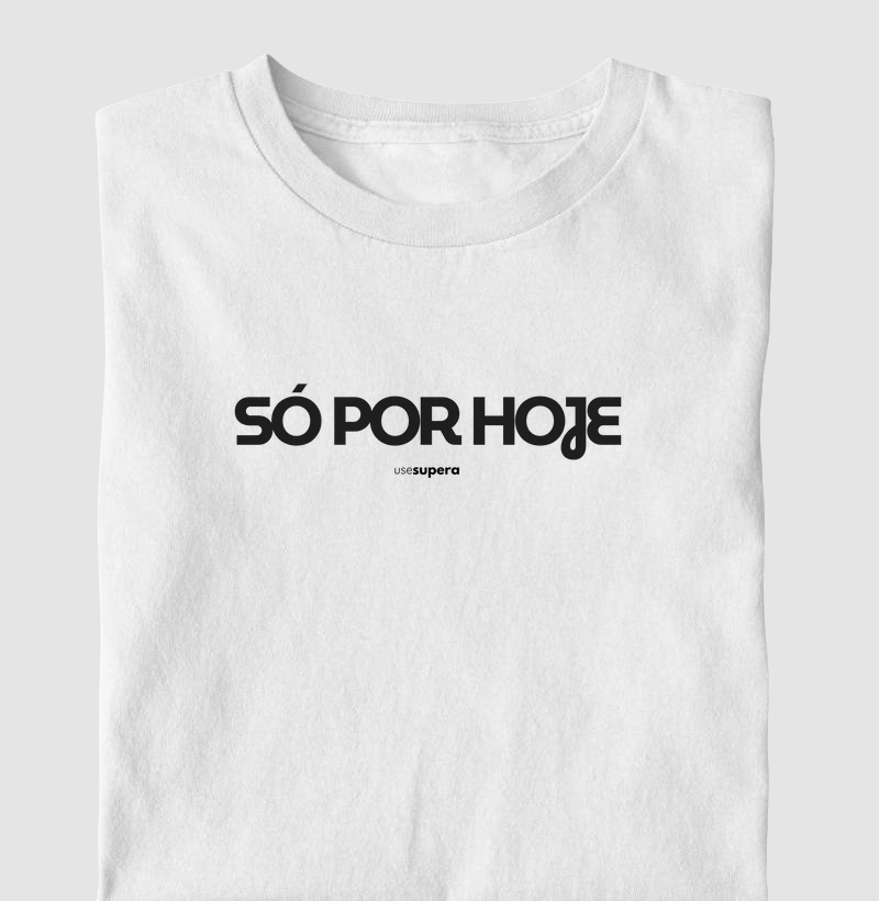 Camiseta "Só por hoje" 