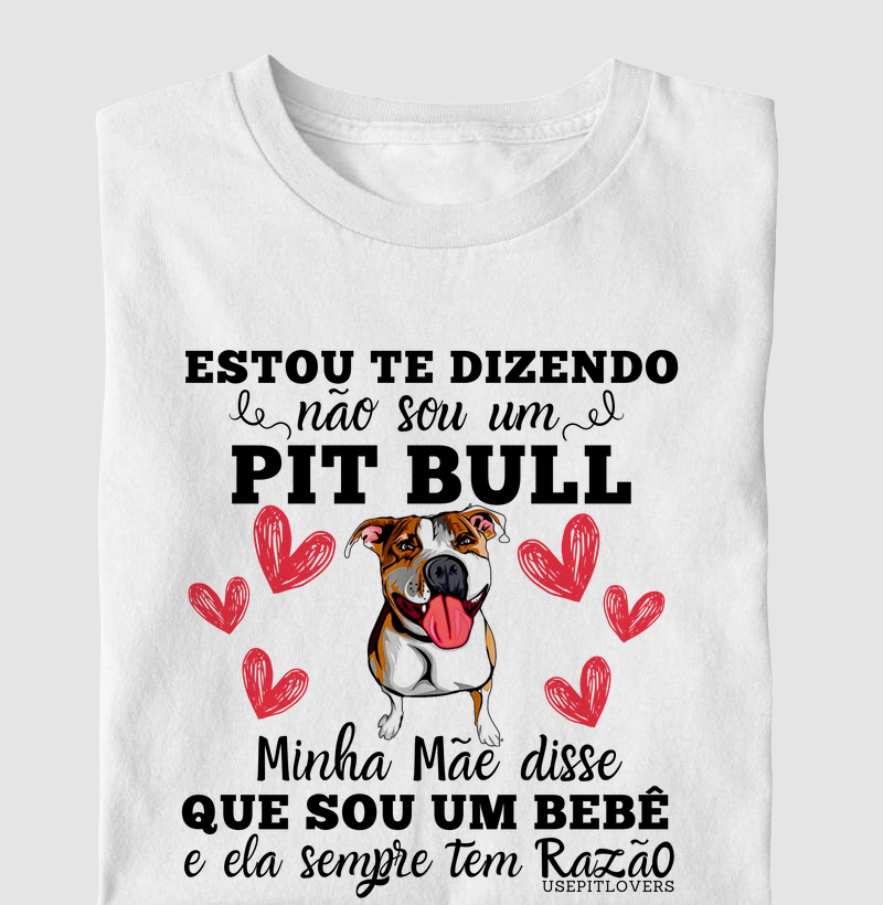 ESTOU TE DIZENDO NÃO SOU UM PIT BULL MINHA MÃE DISSE QUE SOU UM BEBÊ E ELA SEMPRE TEM RAZÃO