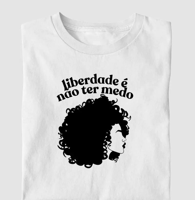  "Liberdade é Não Ter Medo" – Empoderamento e Atitude | Camiseta Livre