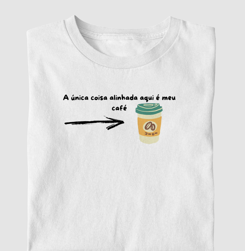 A única coisa alinhada aqui é meu Café.