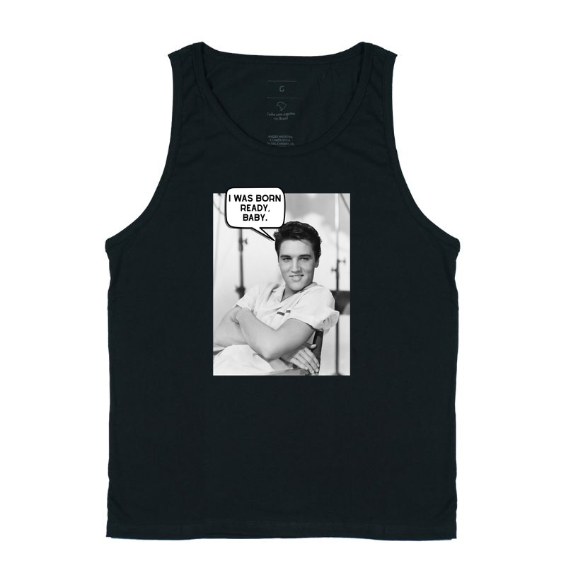 I was born ready, baby. - Elvis Presley