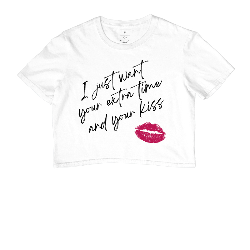 Camiseta cropped I just want  your extra time and your kiss