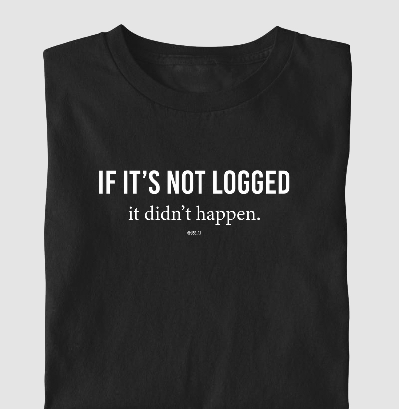 "If it's not logged, it didn't happen. III" T.I 