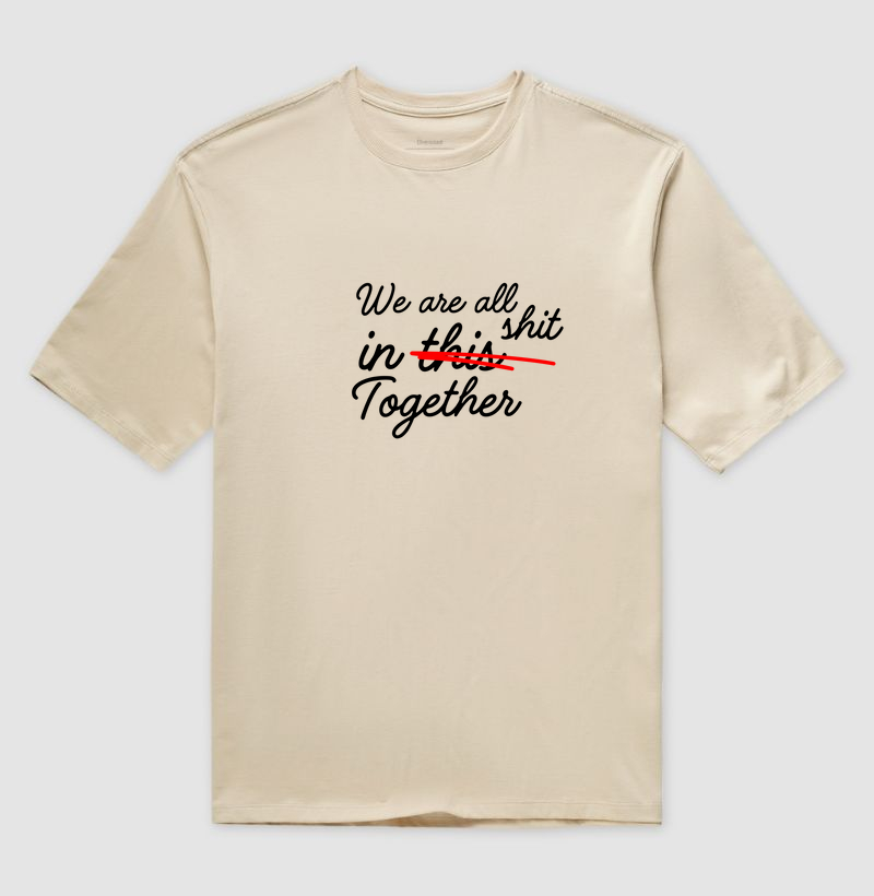 WE ARE ALL IN (THIS)SHIT TOGETHER