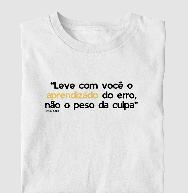 Camiseta "Leve com você o aprendizado do erro, não o peso da culpa."