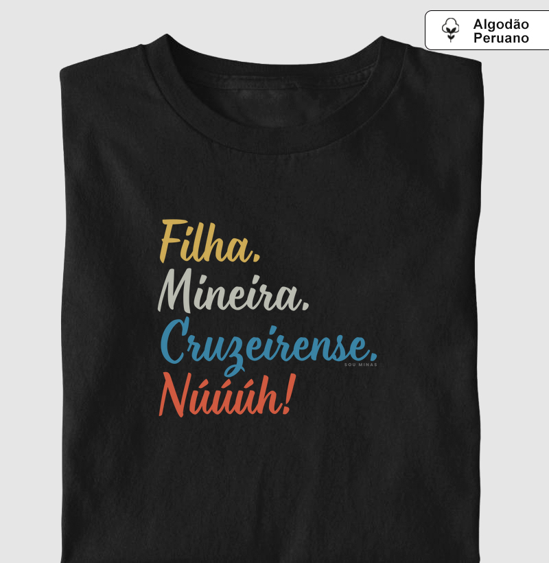 Filha. Mineira. Cruzeirense. Núúúh! - 100% Algodão Peruano