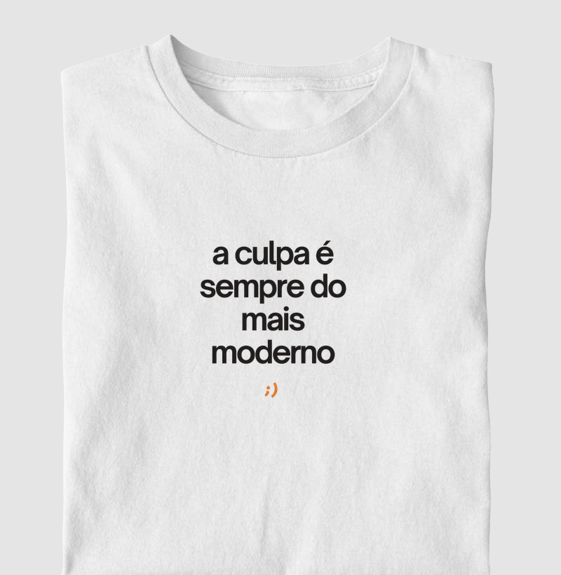 a culpa é sempre do mais moderno