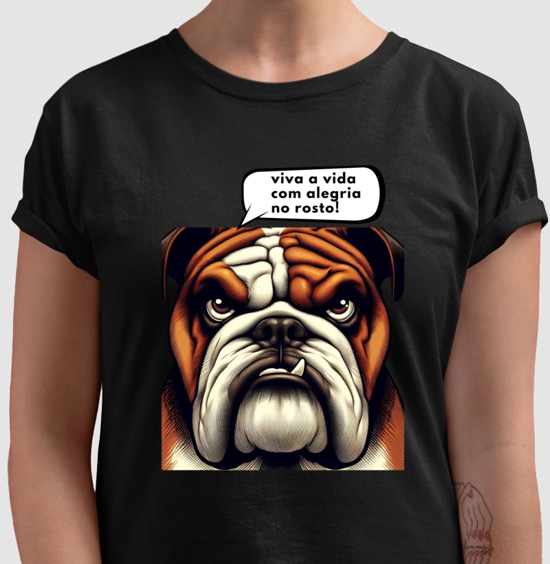 Camiseta Bulldog - viva a vida com alegria no rosto!