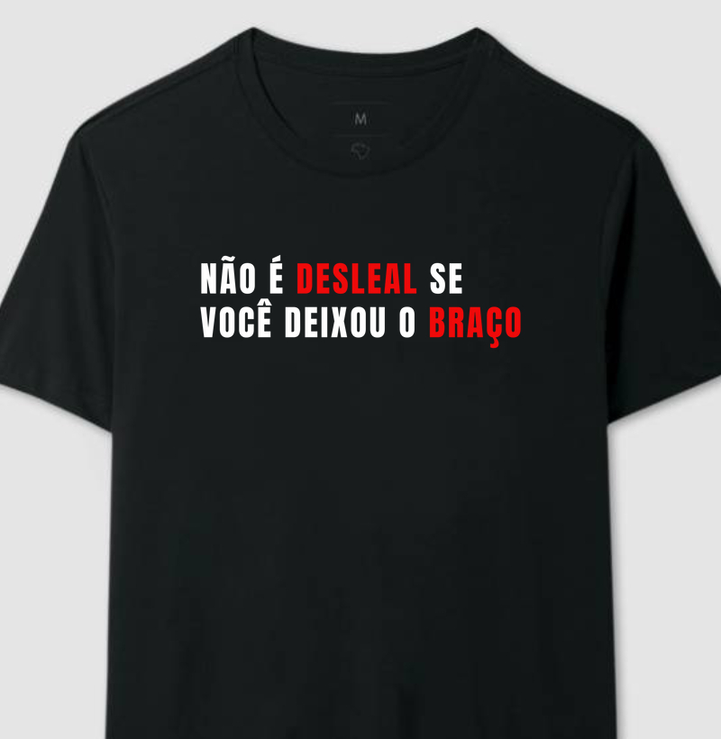 NAO E DESLEAL SE VOCE DEIXOU O BRAÇO