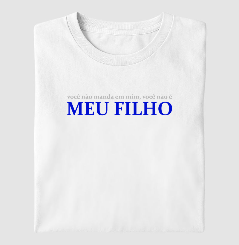 Vc não manda em mim, vc não é MEU FILHO