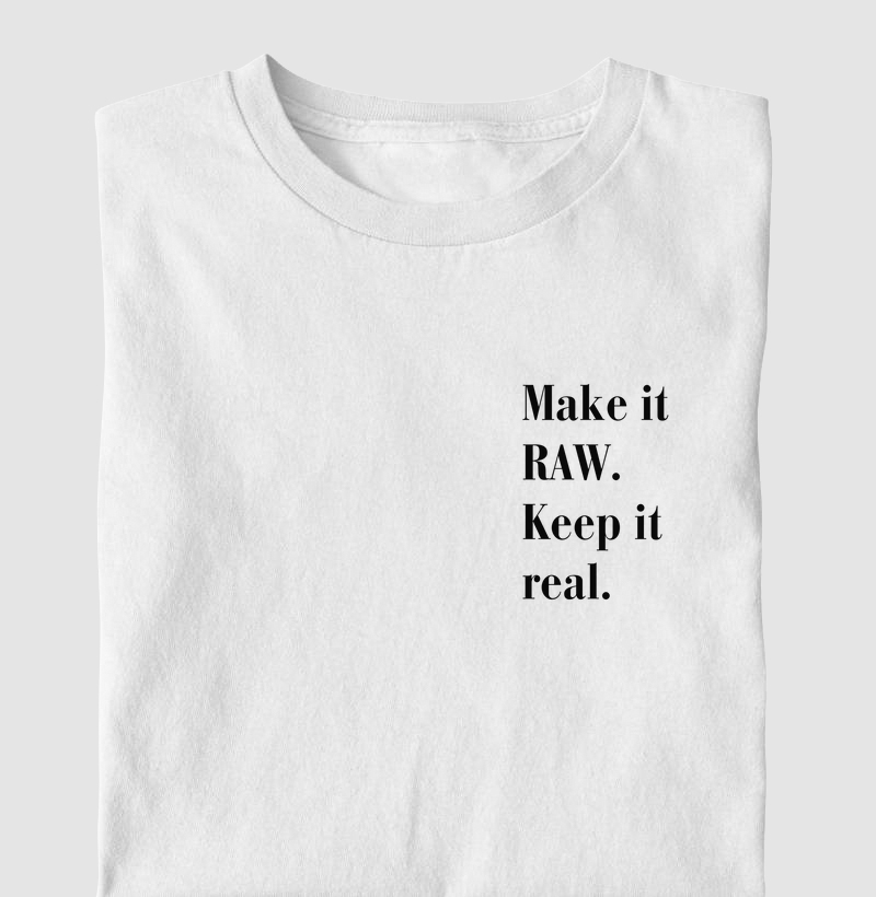 MAKE IT RAW. KEEP IT REAL.