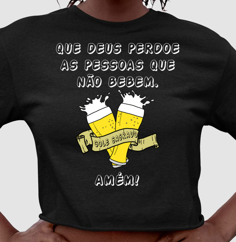 QUE DEUS PERDOE AS PESSOAS QUE NÃO BEBEM. AMÉM!