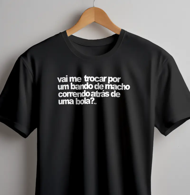 Vai me Trocar por um Bando de marmanjo Correndo Atrás de Uma Bola
