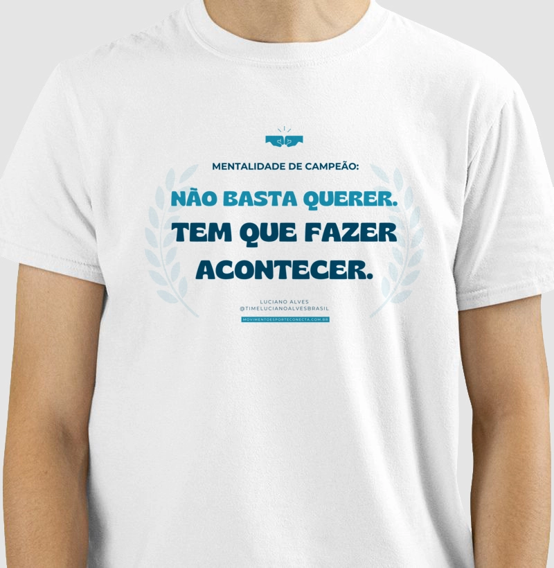 Camiseta oficial NÃO BASTA QUERER. TEM QUE FAZER ACONTECER.