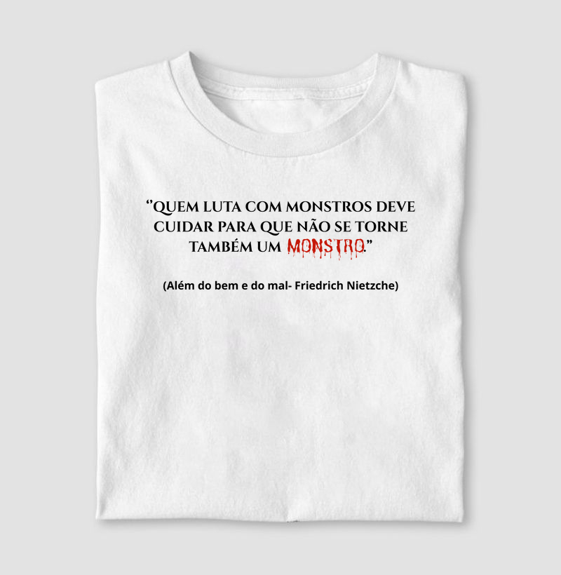 “Quem luta com monstros deve cuidar para que não se torne também um.”