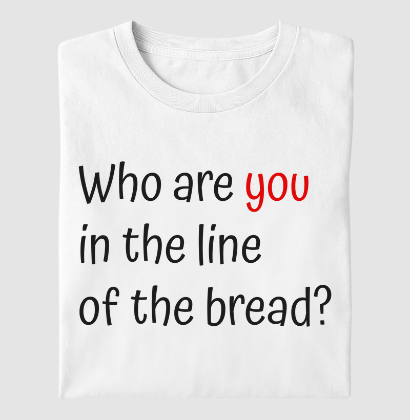 Who are you in the line of the bread?