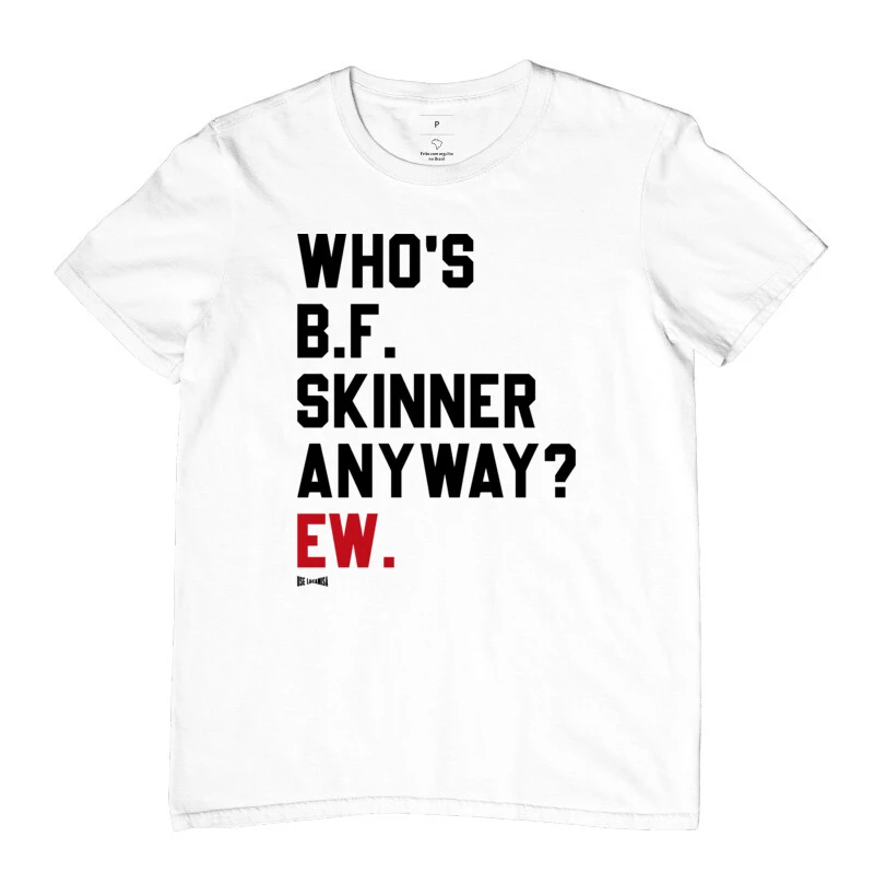 Who's B.F. Skinner anyway? Ew.