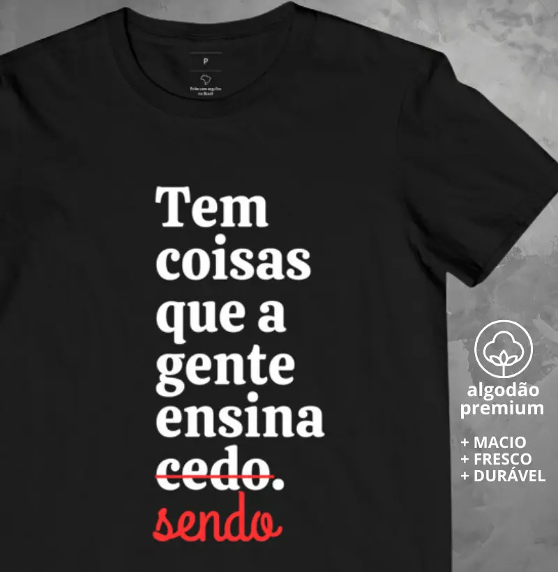 Camiseta Tem Coisas que a Gente Ensina Sendo