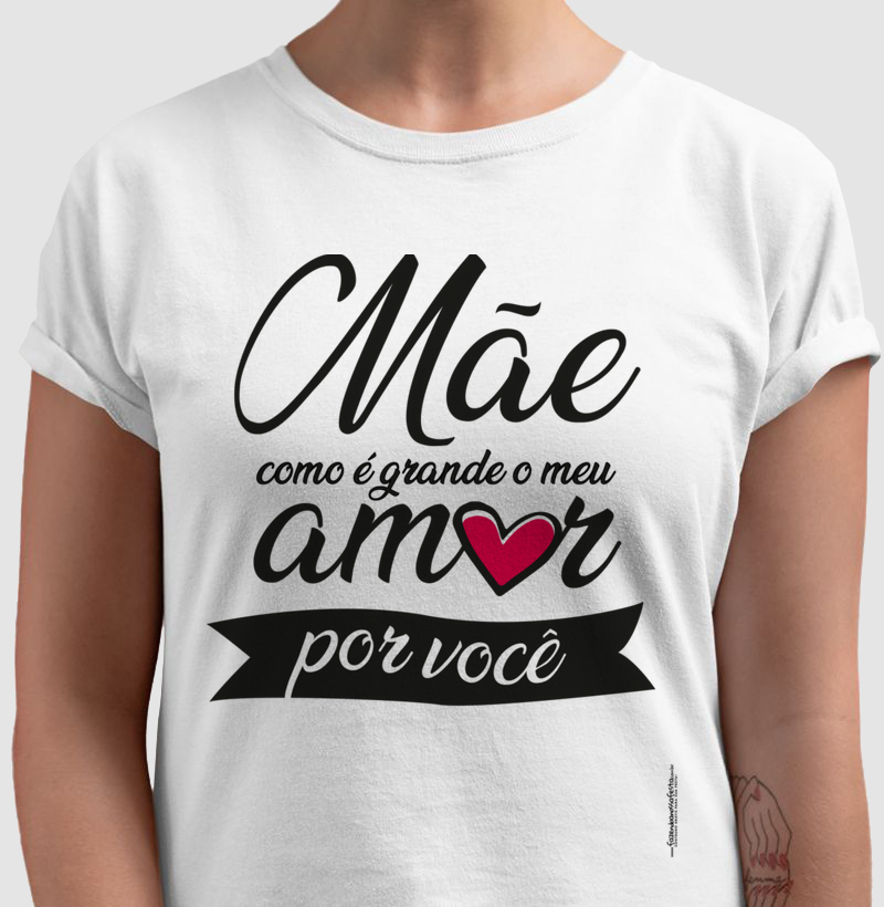 Camiseta Mãe como é Grande Meu Amor por Você