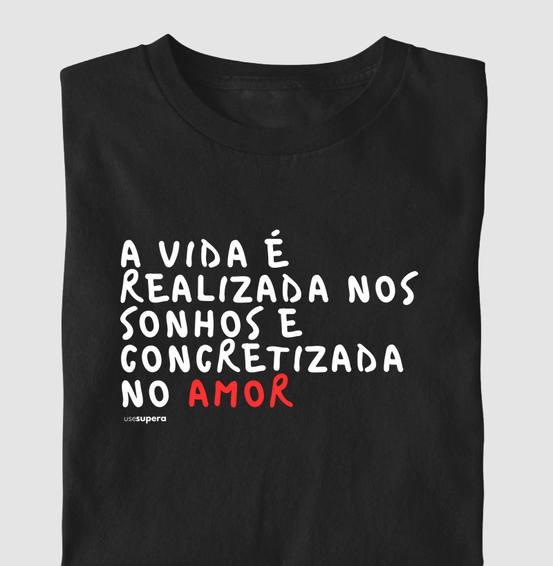 "A vida é realiza nos sonhos e concretizada no amor"