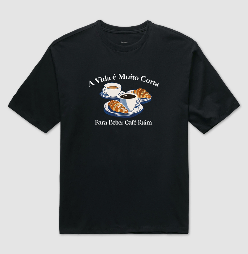 OVERSIZED - A vida é muito curta para beber café ruim