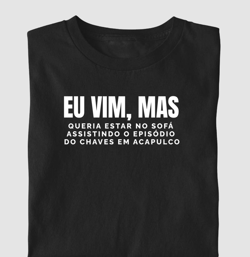 Eu vim, mas queria estar no sofá assistindo Chaves em Acapulco