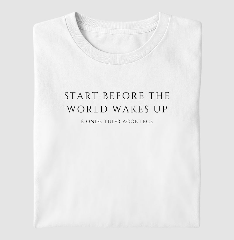 Start before the world wakes up é onde tudo acontece LETRAS EM PRETO