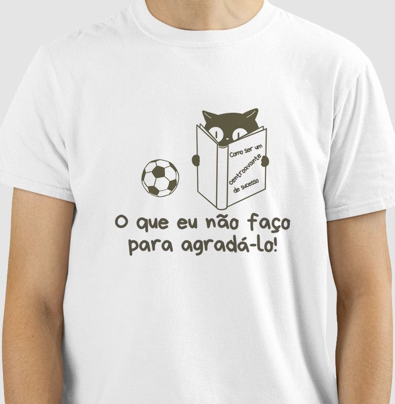 Camiseta O que eu não faço para agradá-lo