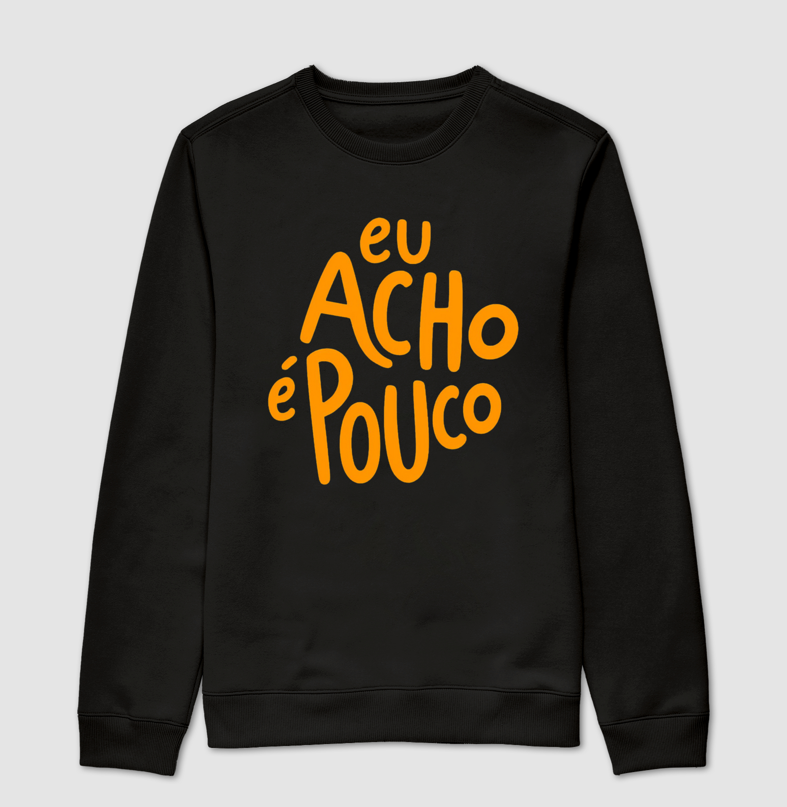 Suéter Eu Acho é Pouco