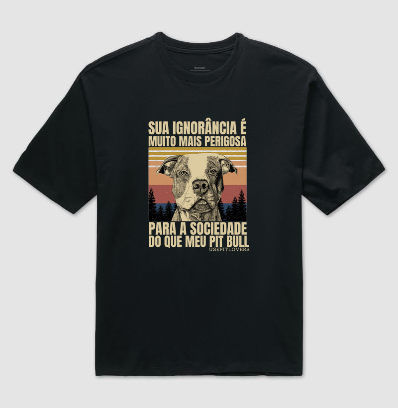SUA IGNORÂNCIA É MAS PERIGOSA QUE MEU PIT BULL VINTAGE RETRÔ