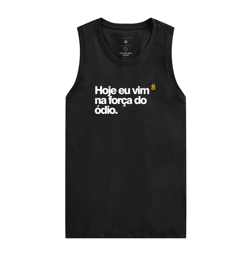 Hoje eu vim na força do ódio.