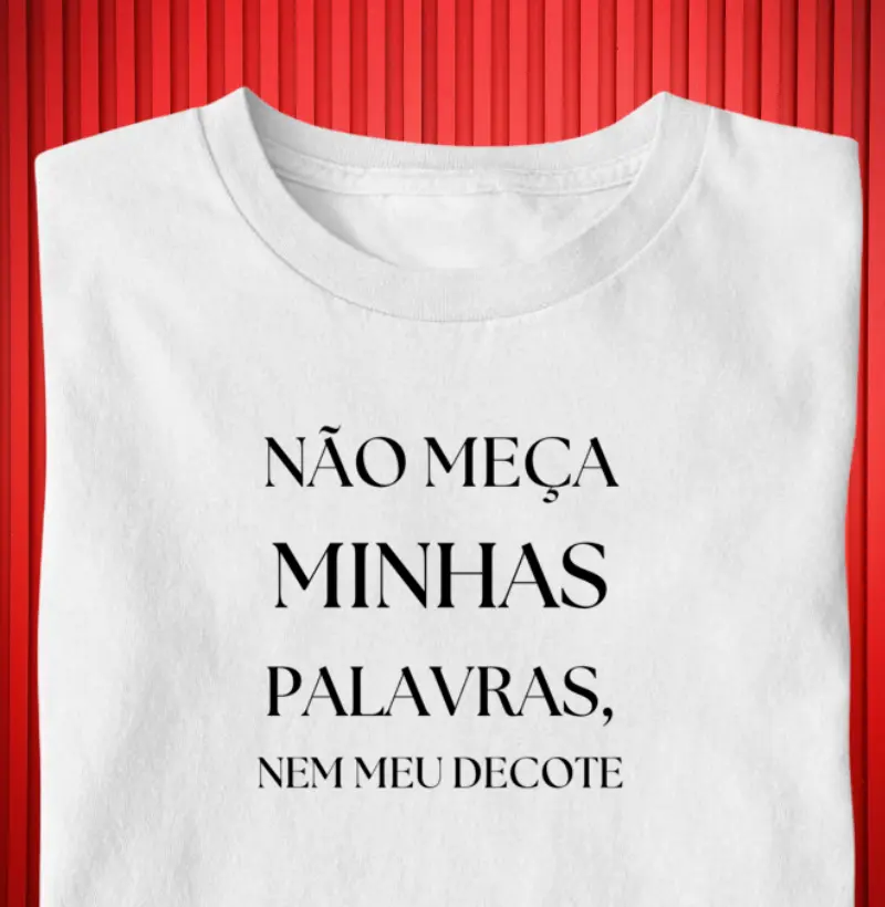 "Não meça minhas palavras nem meu decote" 