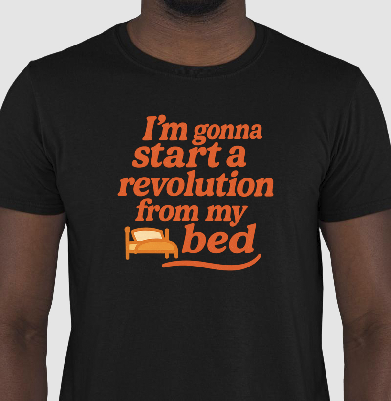 i´m gonna start a revolution from my bed