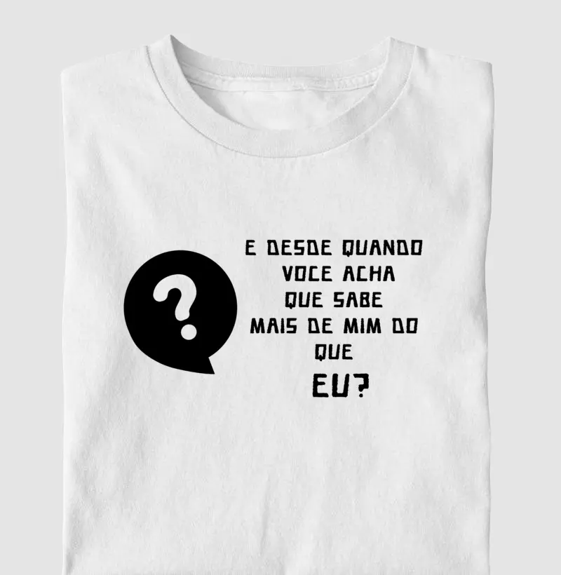 E DESDE QUANDO VOCÊ ACHA QUE SABE MAIS DE MIM DO QUE EU?
