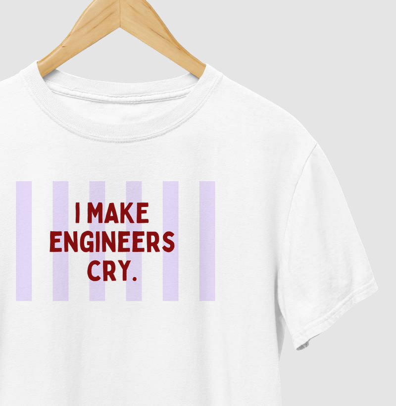 I make engineers cry. 