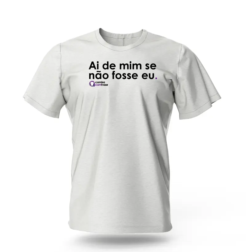 Camisa com Frase - Ai de mim se não fosse eu
