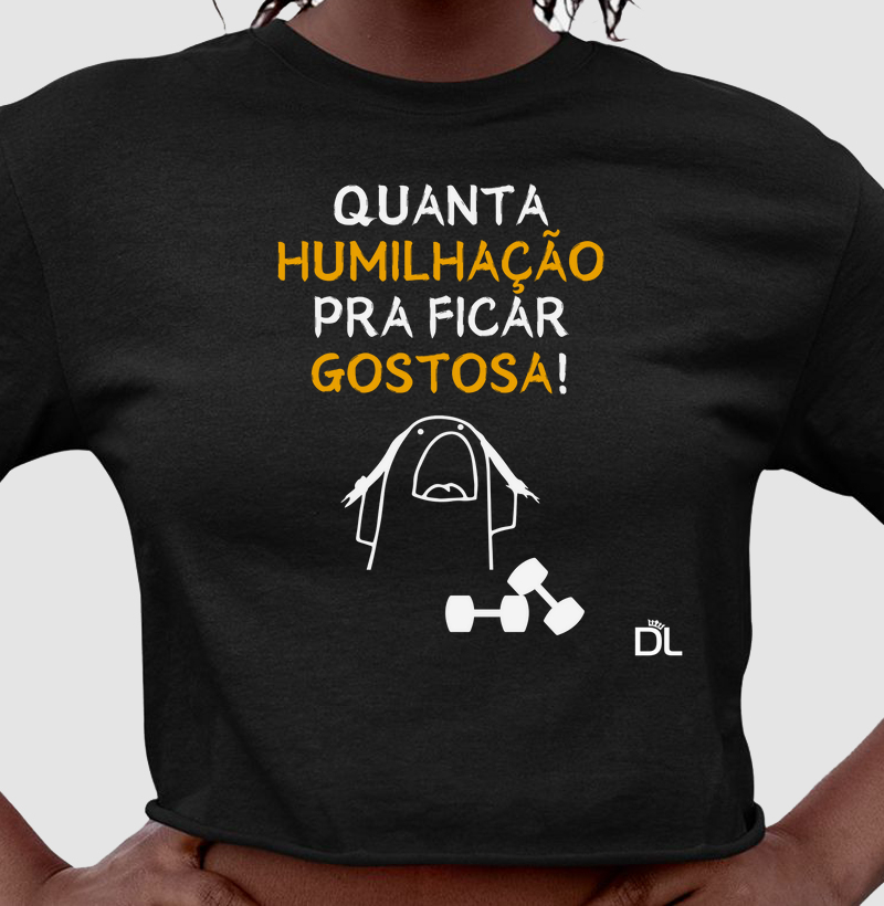 Quanta humilhação pra ficar gostosa