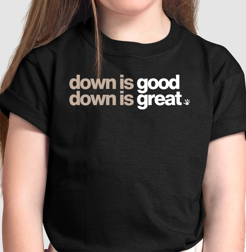 Down is good Down is great