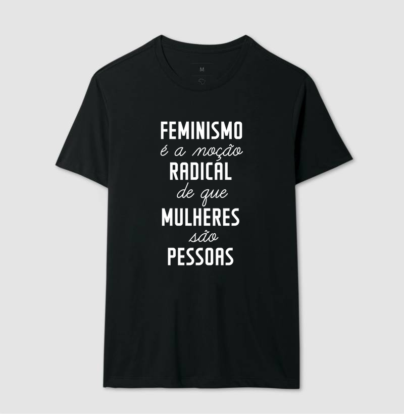 Camiseta Feminismo é a Noção Radical de que Mulheres São Pessoas
