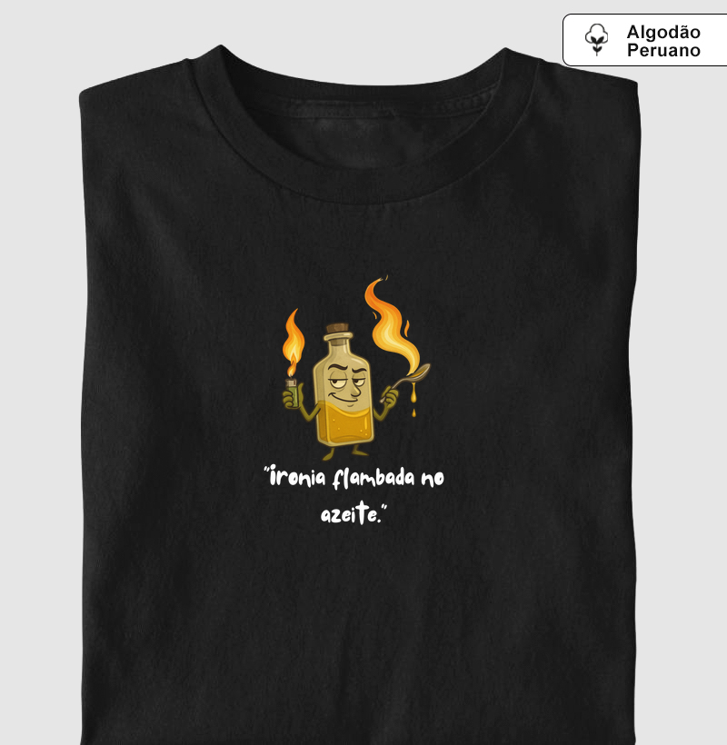 Ironia flambada no azeite.